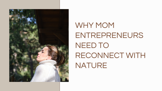 Article 03: Why Mom Entrepreneurs Need to Reconnect with Nature